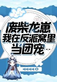 废柴龙崽:我在反派窝里当团宠